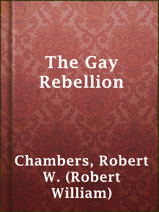 Title details for The Gay Rebellion by Robert W. (Robert William) Chambers - Available